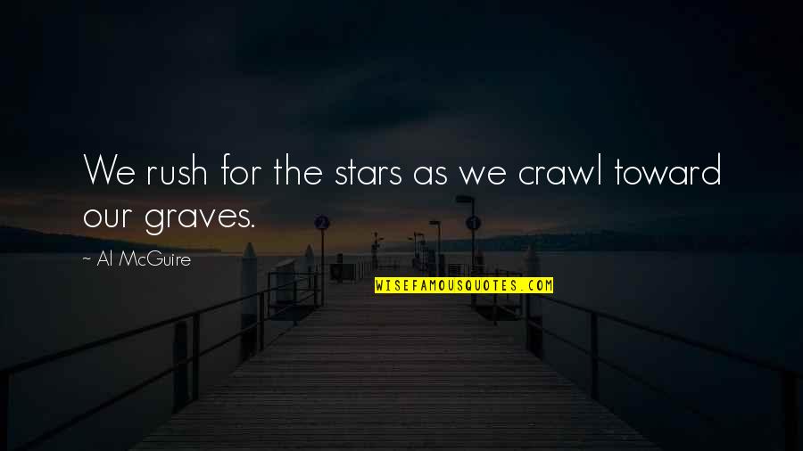 Best Al Mcguire Quotes By Al McGuire: We rush for the stars as we crawl