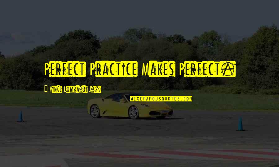 Best Al Quran Quotes By Vince Lombardi Jr.: Perfect Practice Makes Perfect.