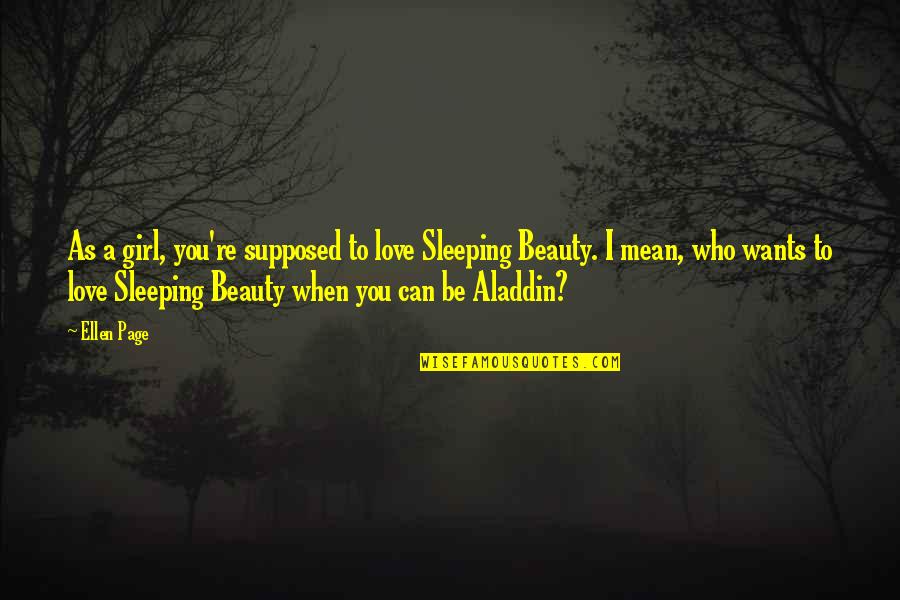 Best Aladdin Quotes By Ellen Page: As a girl, you're supposed to love Sleeping Best Aladdin Quotes By Ellen Page: As a girl, you're supposed to love Sleeping