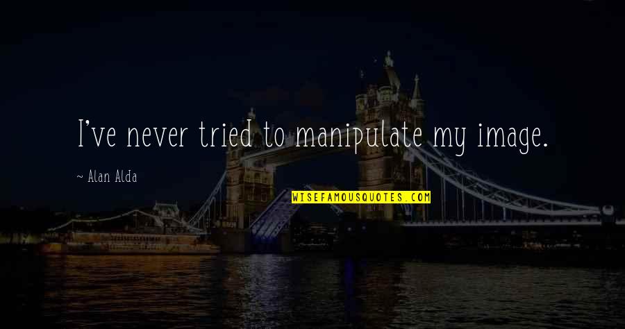 Best Alan Alda Quotes By Alan Alda: I've never tried to manipulate my image. Best Alan Alda Quotes By Alan Alda: I've never tried to manipulate my image.