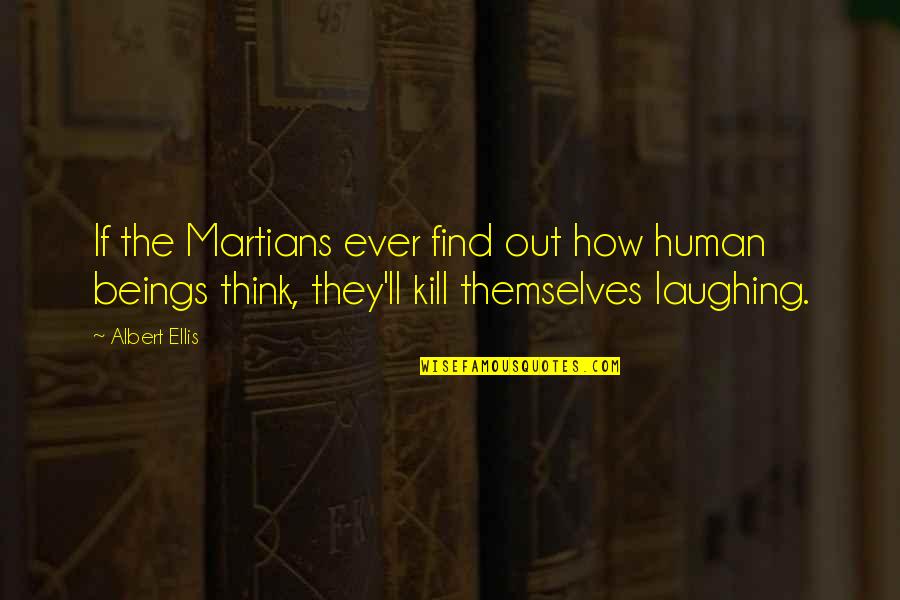 Best Albert Ellis Quotes By Albert Ellis: If the Martians ever find out how human