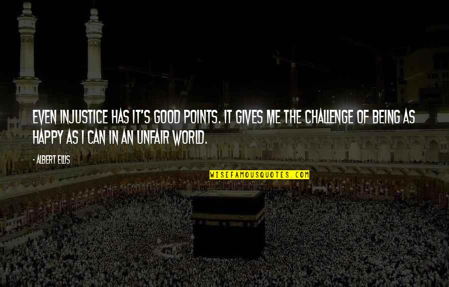Best Albert Ellis Quotes By Albert Ellis: Even injustice has it's good points. It gives Best Albert Ellis Quotes By Albert Ellis: Even injustice has it's good points. It gives