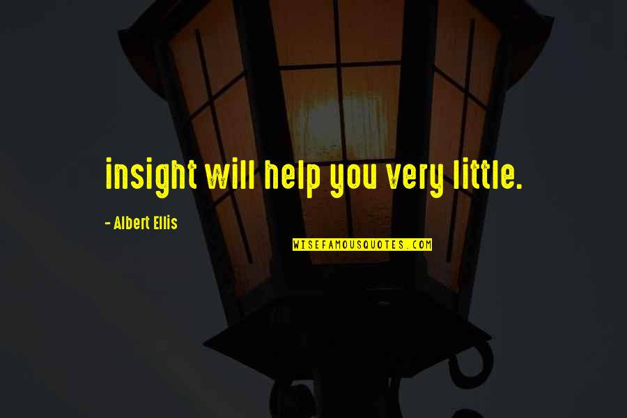 Best Albert Ellis Quotes By Albert Ellis: insight will help you very little. Best Albert Ellis Quotes By Albert Ellis: insight will help you very little.