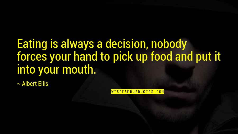 Best Albert Ellis Quotes By Albert Ellis: Eating is always a decision, nobody forces your Best Albert Ellis Quotes By Albert Ellis: Eating is always a decision, nobody forces your
