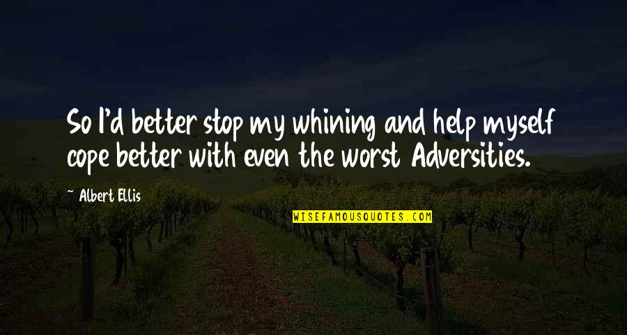 Best Albert Ellis Quotes By Albert Ellis: So I'd better stop my whining and help Best Albert Ellis Quotes By Albert Ellis: So I'd better stop my whining and help
