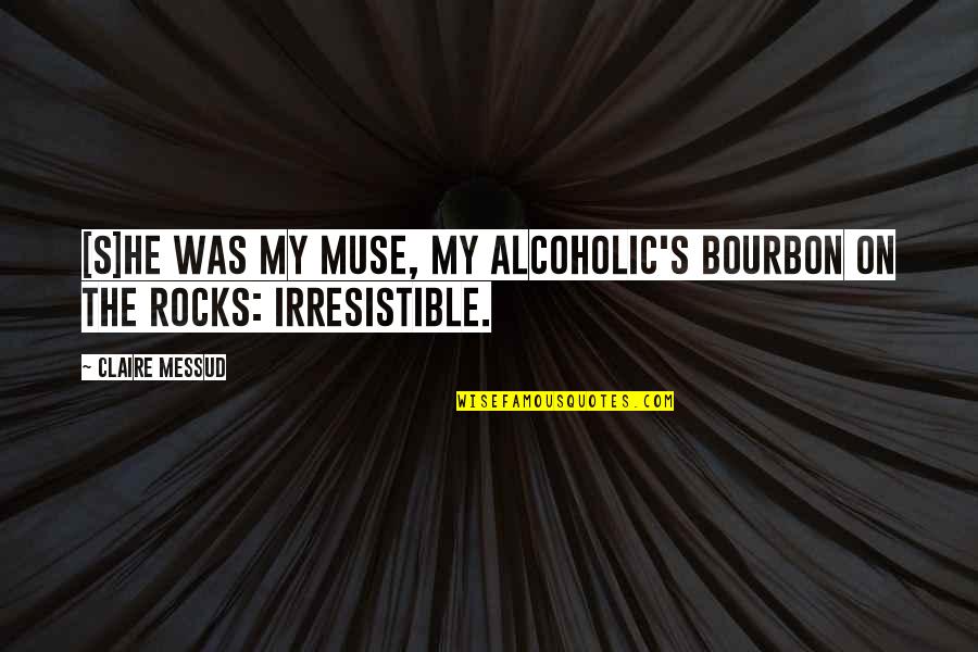 Best Alcoholic Quotes By Claire Messud: [S]he was my Muse, my alcoholic's bourbon on
