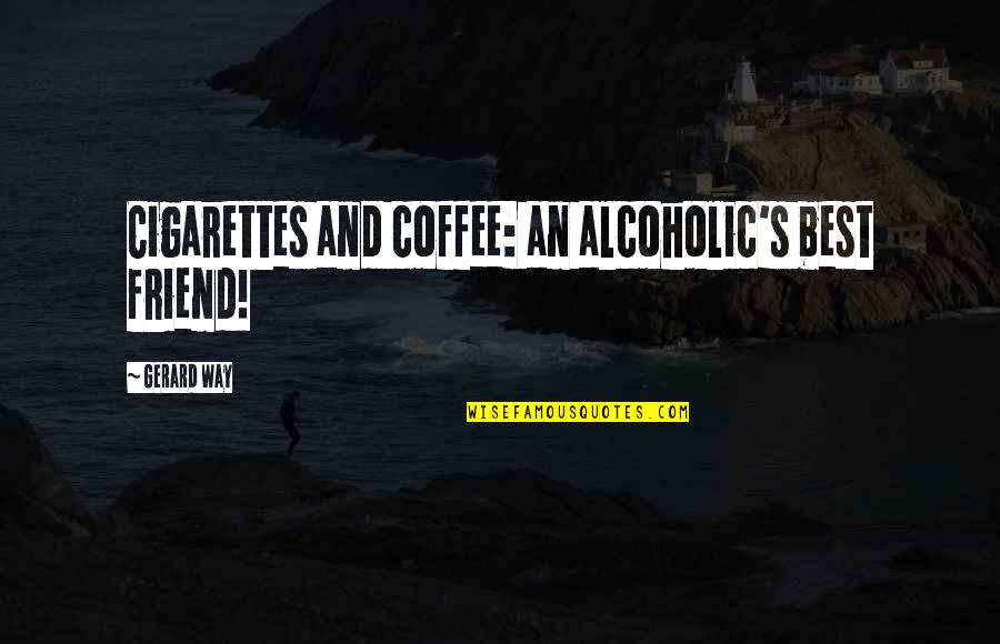 Best Alcoholic Quotes By Gerard Way: Cigarettes and coffee: an alcoholic's best friend!