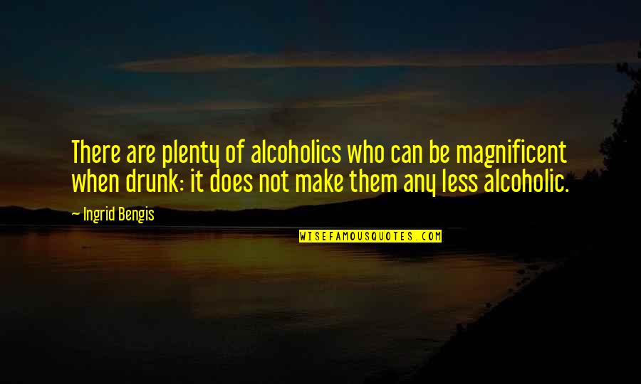 Best Alcoholic Quotes By Ingrid Bengis: There are plenty of alcoholics who can be