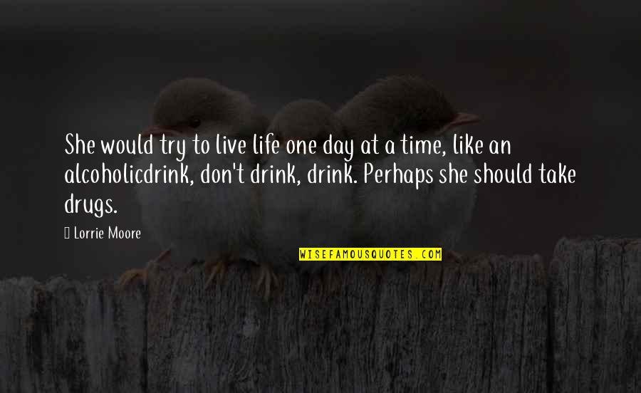 Best Alcoholic Quotes By Lorrie Moore: She would try to live life one day