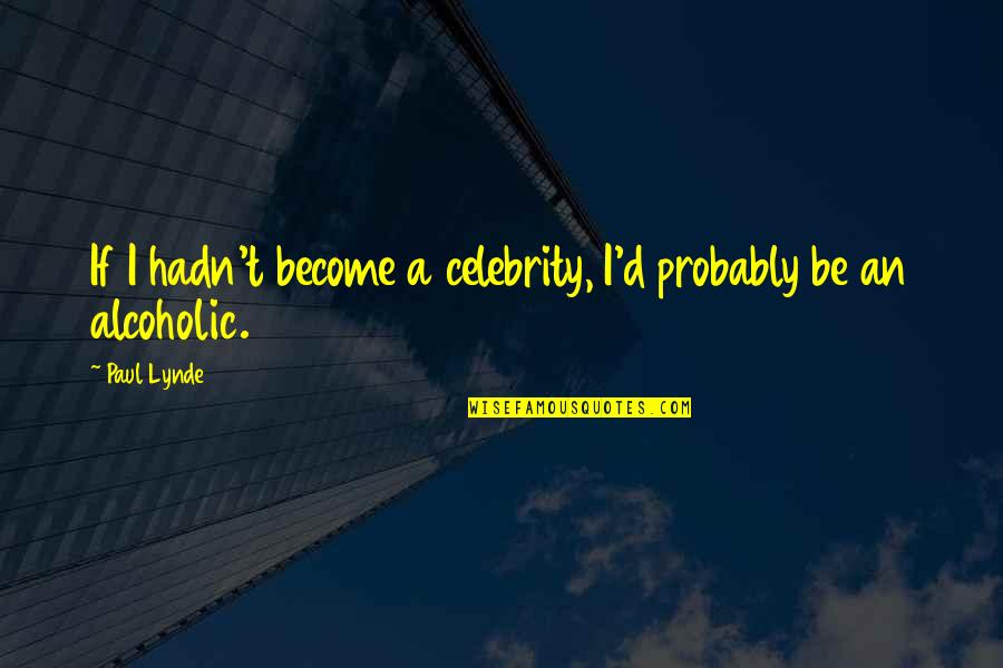 Best Alcoholic Quotes By Paul Lynde: If I hadn't become a celebrity, I'd probably
