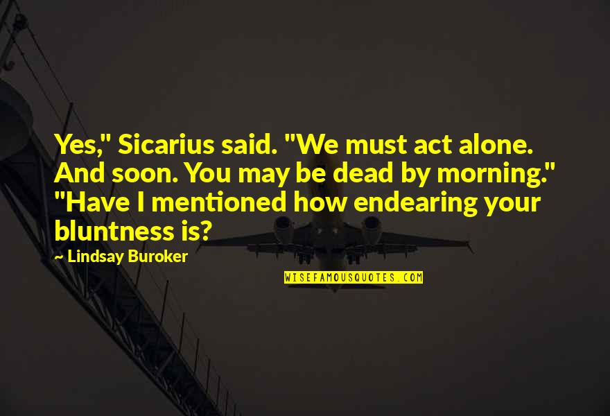 Best Alex Delarge Quotes By Lindsay Buroker: Yes," Sicarius said. "We must act alone. And