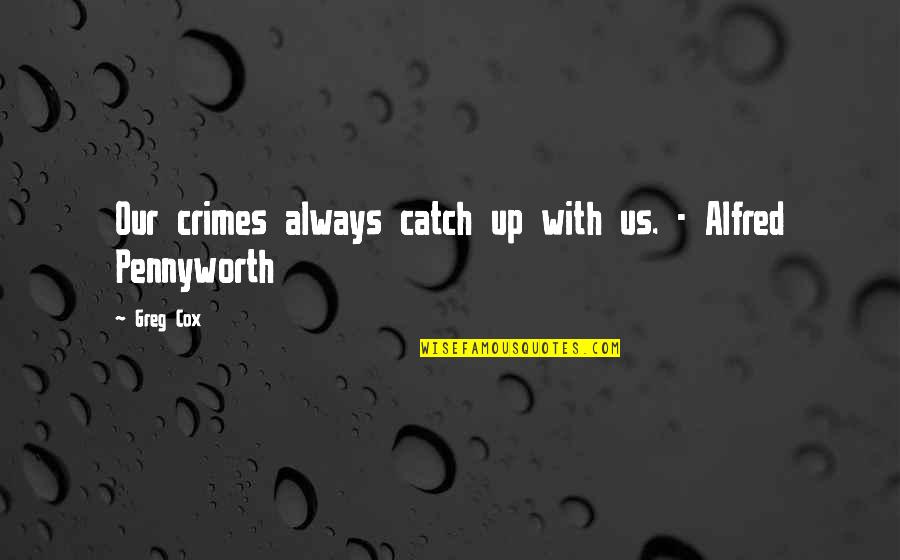 Best Alfred Pennyworth Quotes By Greg Cox: Our crimes always catch up with us. -