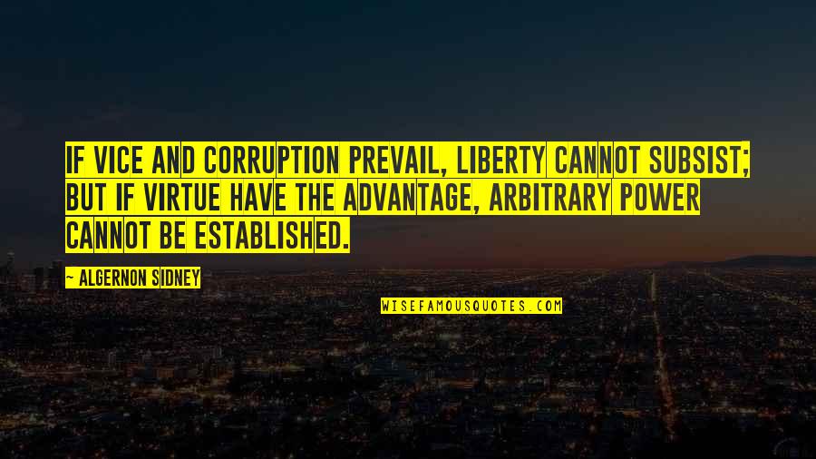 Best Algernon Sidney Quotes By Algernon Sidney: If vice and corruption prevail, liberty cannot subsist;