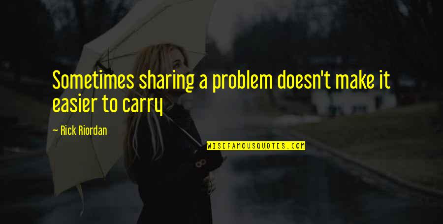 Best Alison Dilaurentis Quotes By Rick Riordan: Sometimes sharing a problem doesn't make it easier Best Alison Dilaurentis Quotes By Rick Riordan: Sometimes sharing a problem doesn't make it easier