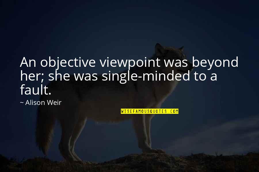Best Alison Quotes By Alison Weir: An objective viewpoint was beyond her; she was