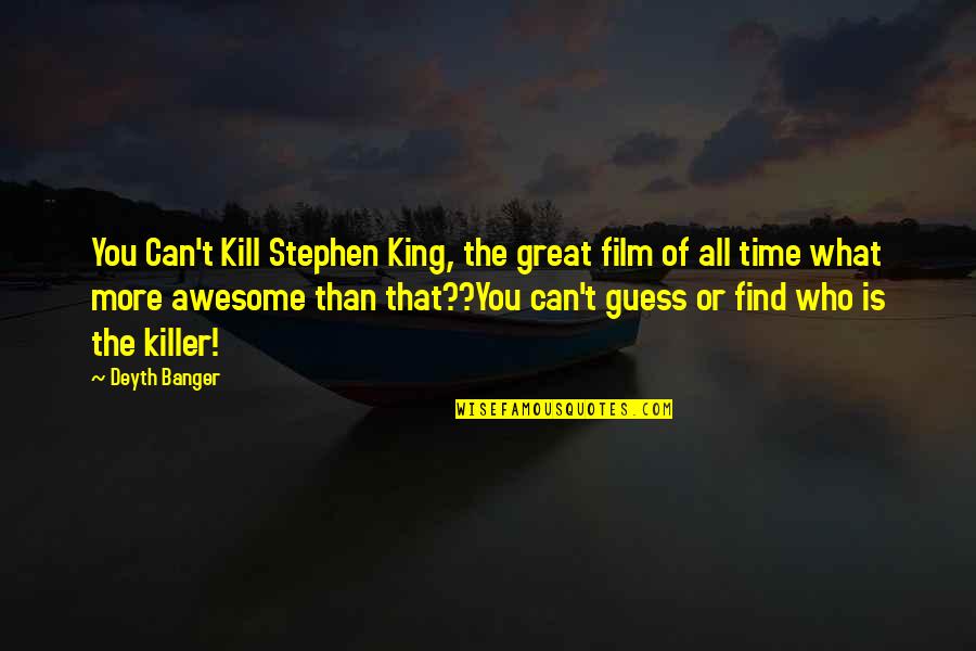 Best All Time Film Quotes By Deyth Banger: You Can't Kill Stephen King, the great film