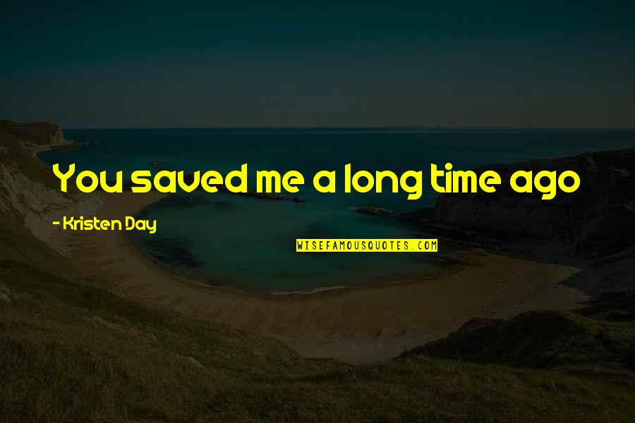 Best All Time Inspirational Quotes By Kristen Day: You saved me a long time ago