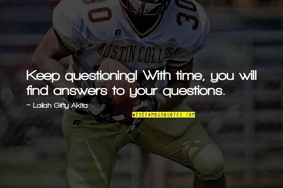 Best All Time Inspirational Quotes By Lailah Gifty Akita: Keep questioning! With time, you will find answers