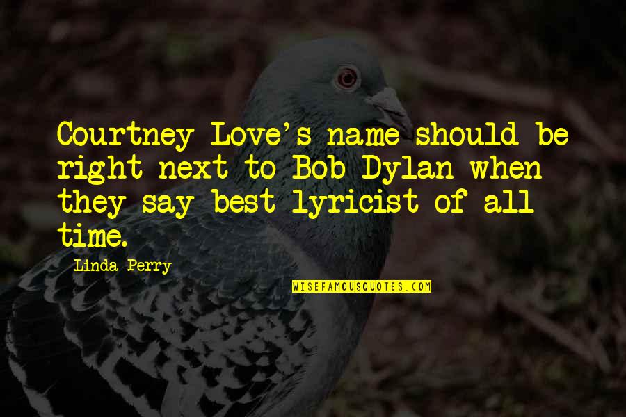 Best All Time Love Quotes By Linda Perry: Courtney Love's name should be right next to