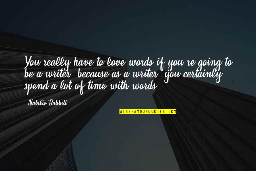 Best All Time Love Quotes By Natalie Babbitt: You really have to love words if you're