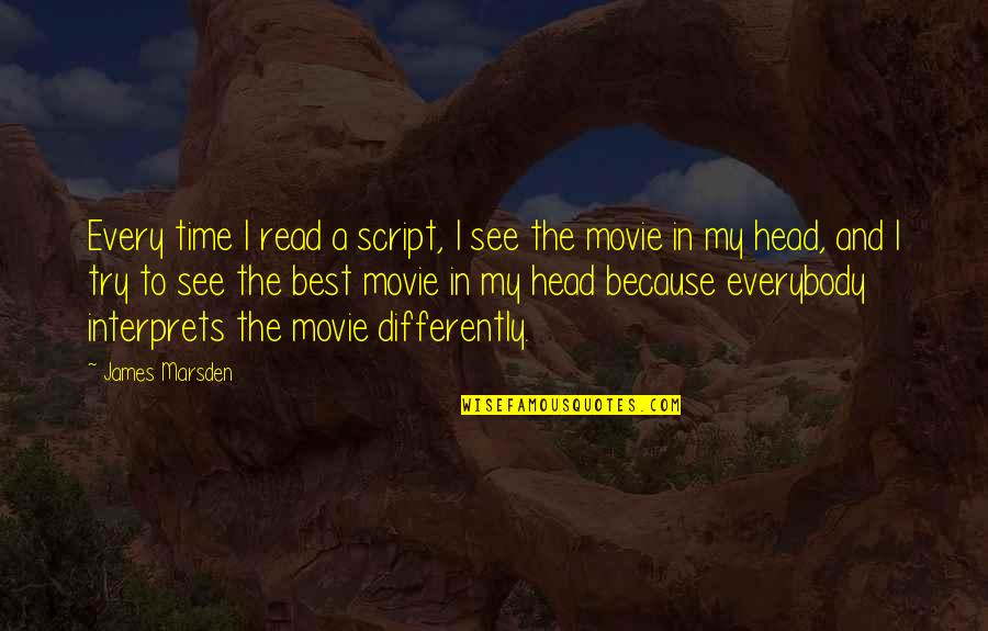 Best All Time Movie Quotes By James Marsden: Every time I read a script, I see