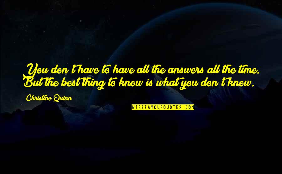 Best All Time Quotes By Christine Quinn: You don't have to have all the answers