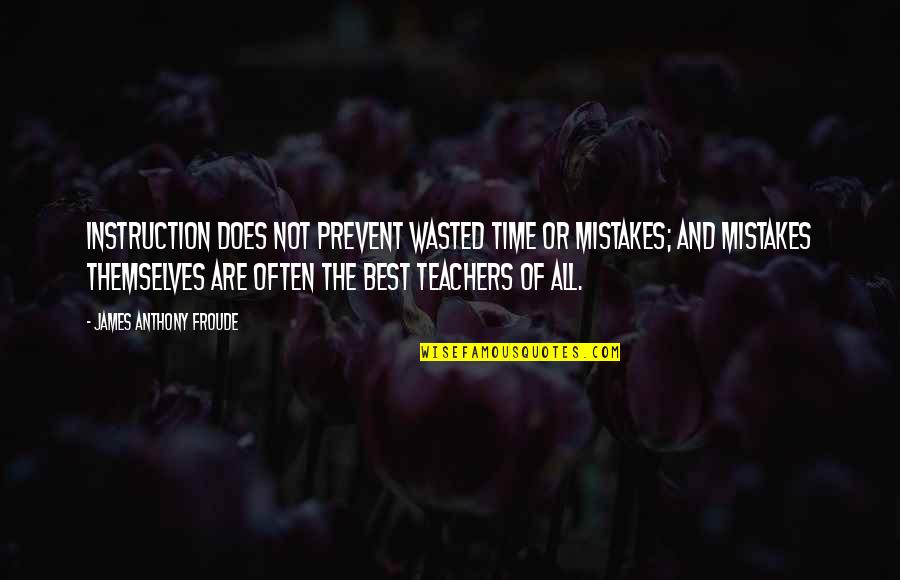 Best All Time Quotes By James Anthony Froude: Instruction does not prevent wasted time or mistakes;