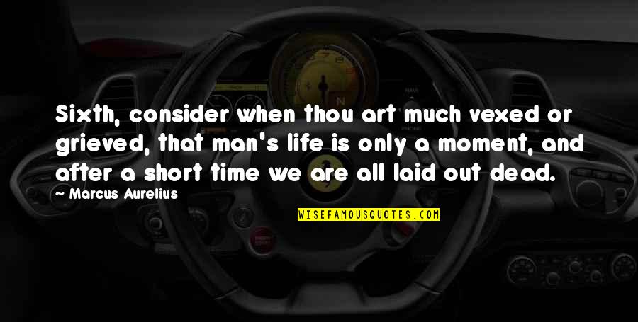 Best All Time Short Quotes By Marcus Aurelius: Sixth, consider when thou art much vexed or