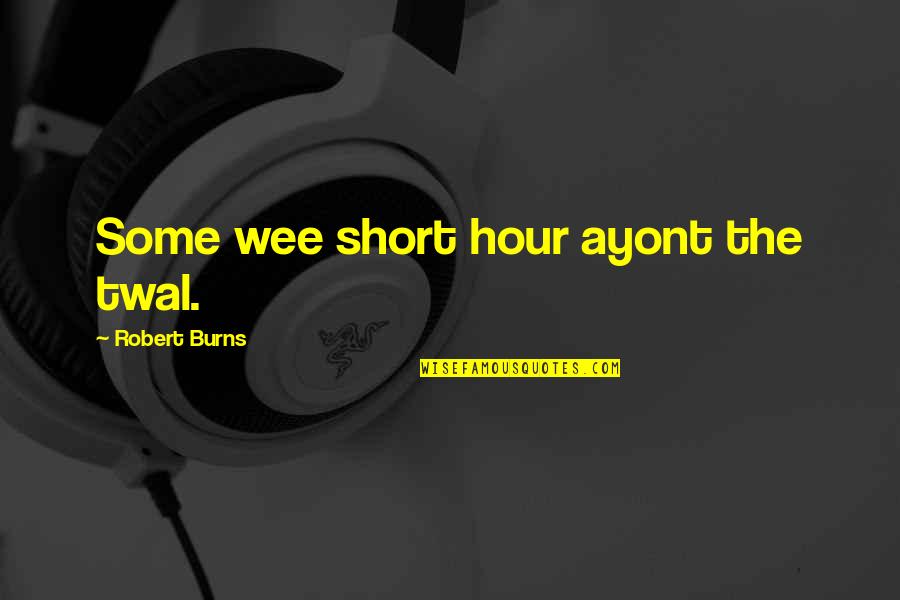 Best All Time Short Quotes By Robert Burns: Some wee short hour ayont the twal.