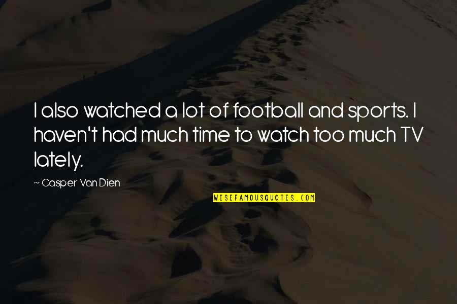 Best All Time Sports Quotes By Casper Van Dien: I also watched a lot of football and