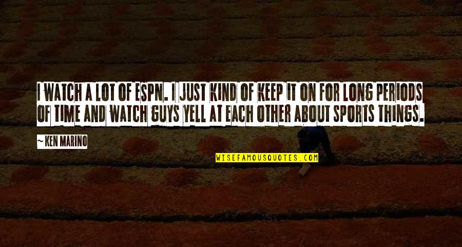 Best All Time Sports Quotes By Ken Marino: I watch a lot of ESPN. I just