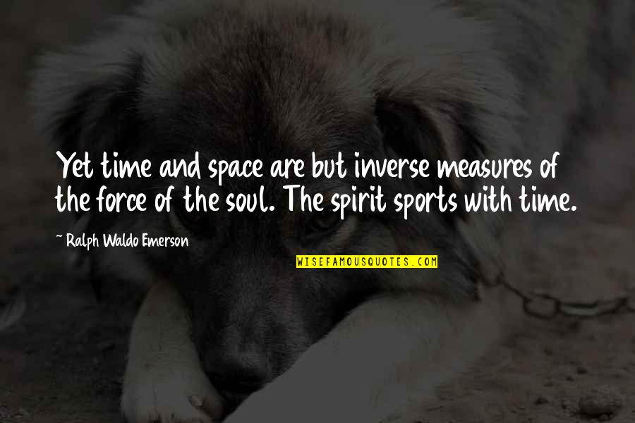 Best All Time Sports Quotes By Ralph Waldo Emerson: Yet time and space are but inverse measures
