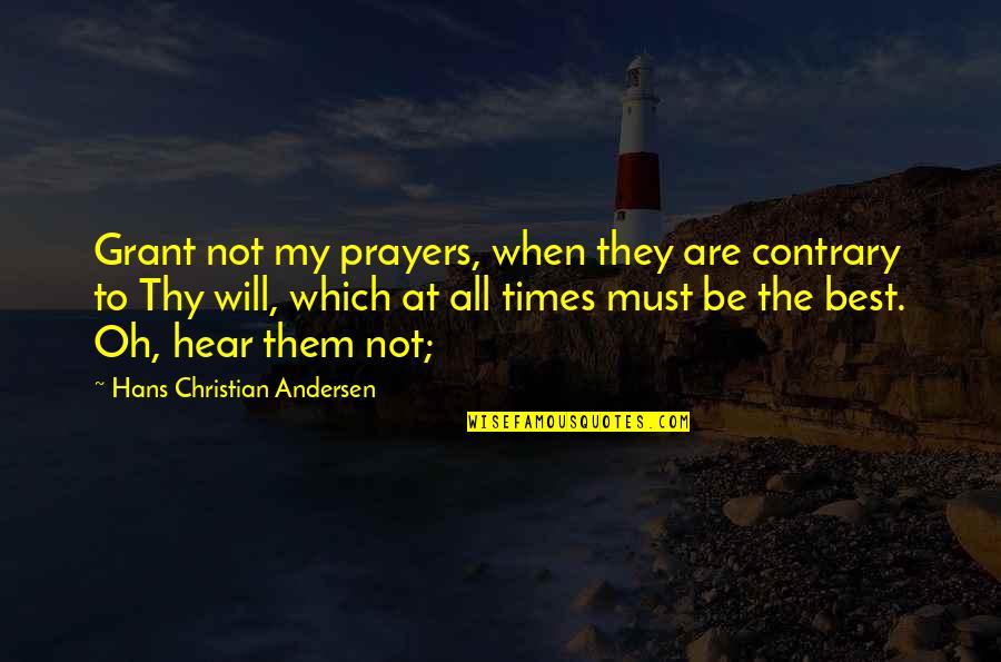 Best All Times Quotes By Hans Christian Andersen: Grant not my prayers, when they are contrary