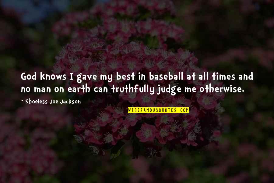 Best All Times Quotes By Shoeless Joe Jackson: God knows I gave my best in baseball Best All Times Quotes By Shoeless Joe Jackson: God knows I gave my best in baseball