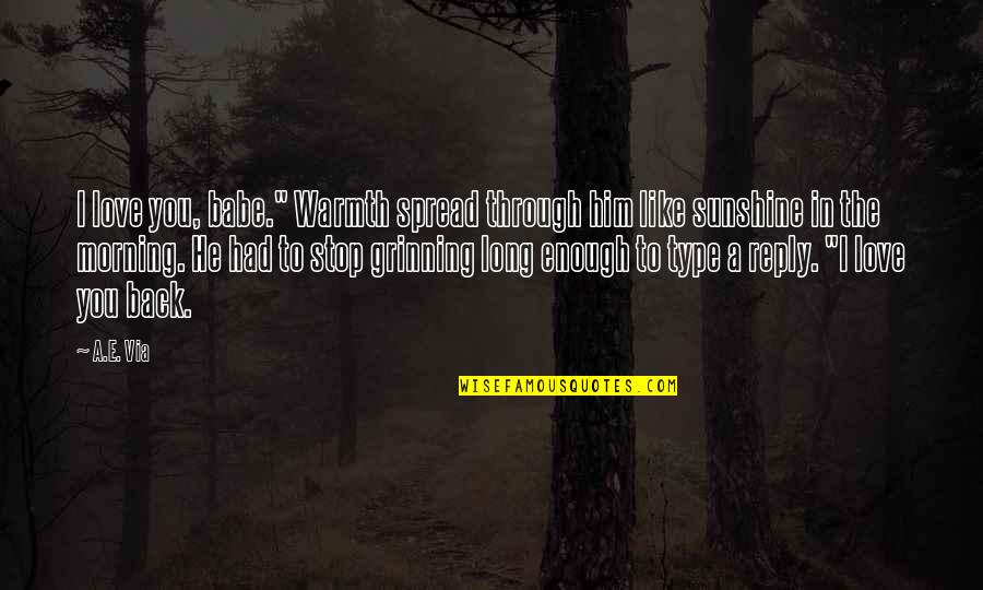 Best All Type Of Quotes By A.E. Via: I love you, babe." Warmth spread through him