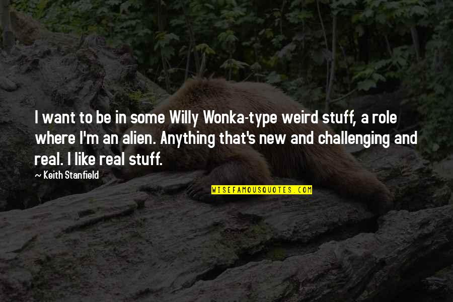 Best All Type Of Quotes By Keith Stanfield: I want to be in some Willy Wonka-type
