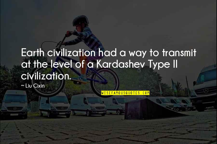 Best All Type Of Quotes By Liu Cixin: Earth civilization had a way to transmit at