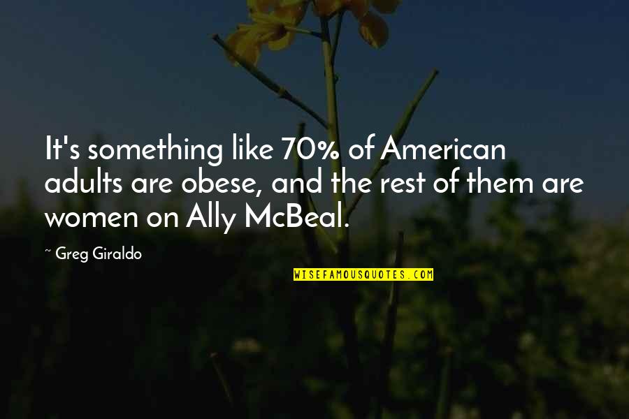 Best Ally Mcbeal Quotes By Greg Giraldo: It's something like 70% of American adults are