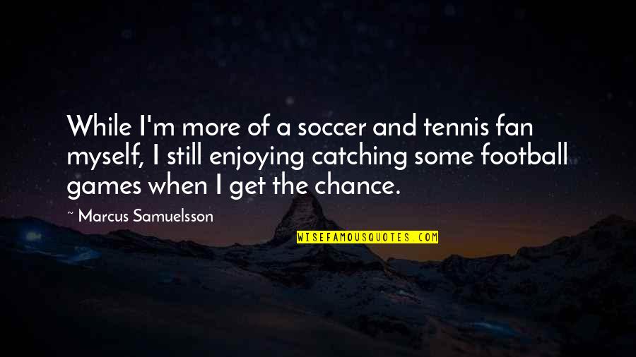 Best Almost Famous Quotes By Marcus Samuelsson: While I'm more of a soccer and tennis Best Almost Famous Quotes By Marcus Samuelsson: While I'm more of a soccer and tennis