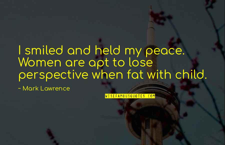 Best Almsgiving Quotes By Mark Lawrence: I smiled and held my peace. Women are