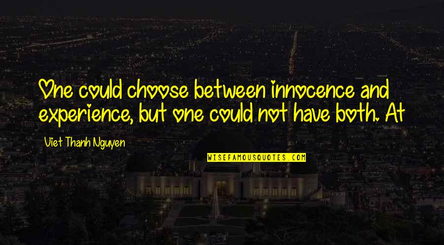 Best Alpha Dog Quotes By Viet Thanh Nguyen: One could choose between innocence and experience, but Best Alpha Dog Quotes By Viet Thanh Nguyen: One could choose between innocence and experience, but