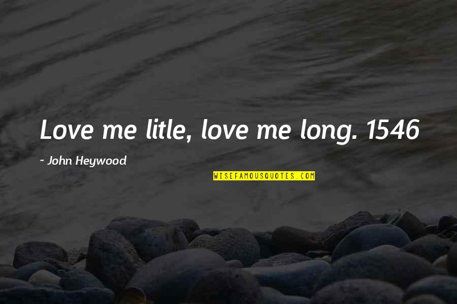 Best Alternative Music Quotes By John Heywood: Love me litle, love me long. 1546