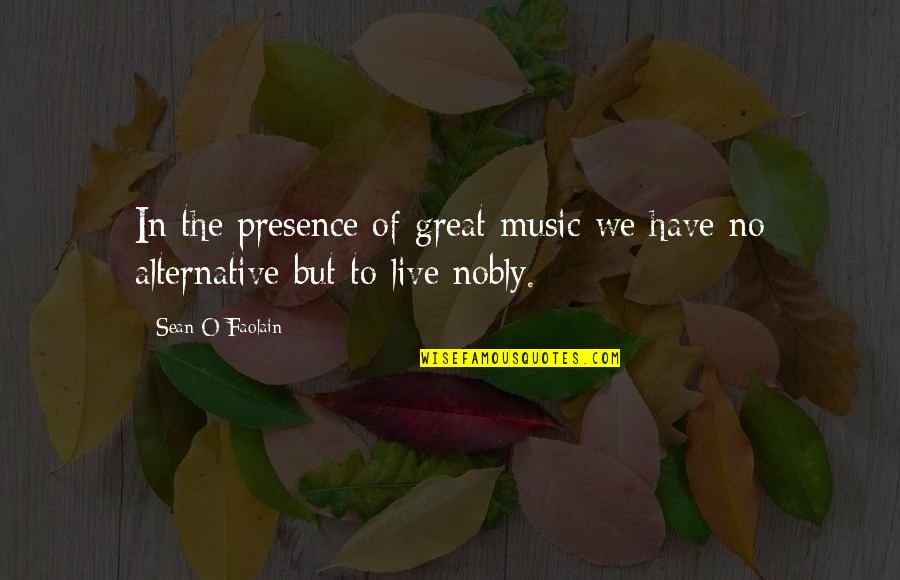 Best Alternative Music Quotes By Sean O Faolain: In the presence of great music we have