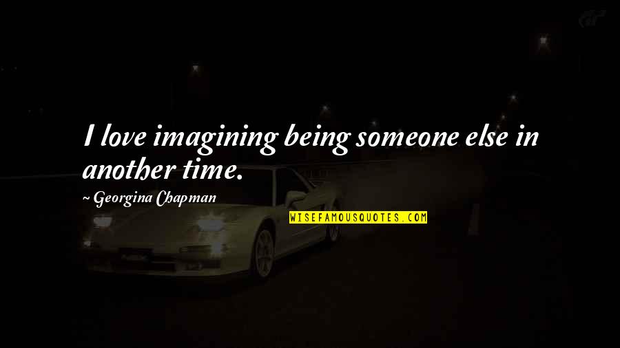 Best Alternative Song Lyrics Quotes By Georgina Chapman: I love imagining being someone else in another Best Alternative Song Lyrics Quotes By Georgina Chapman: I love imagining being someone else in another
