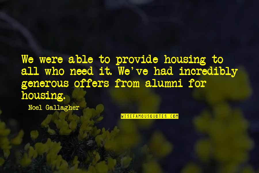 Best Alumni Quotes By Noel Gallagher: We were able to provide housing to all