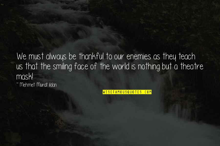 Best Always Smiling Quotes By Mehmet Murat Ildan: We must always be thankful to our enemies