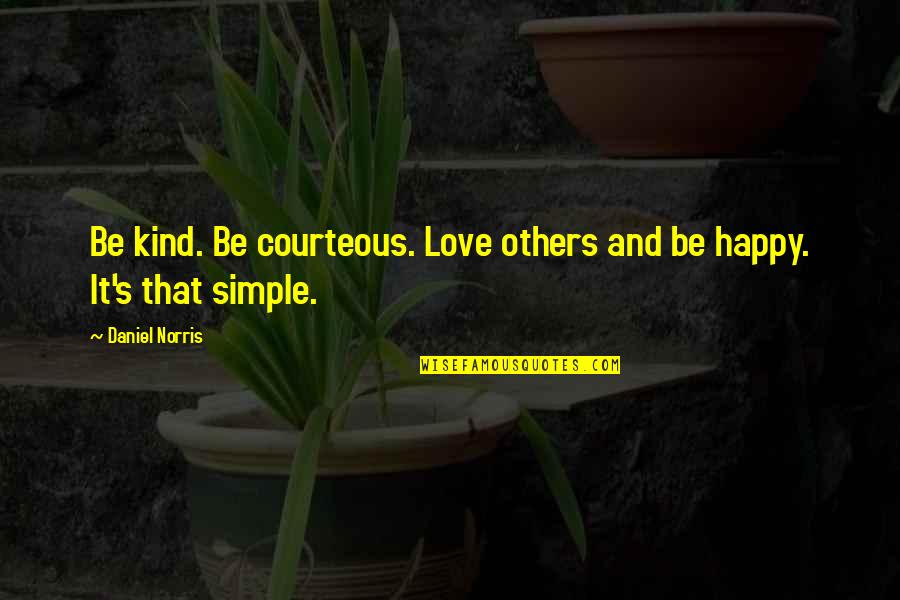 Best Am Happy Quotes By Daniel Norris: Be kind. Be courteous. Love others and be