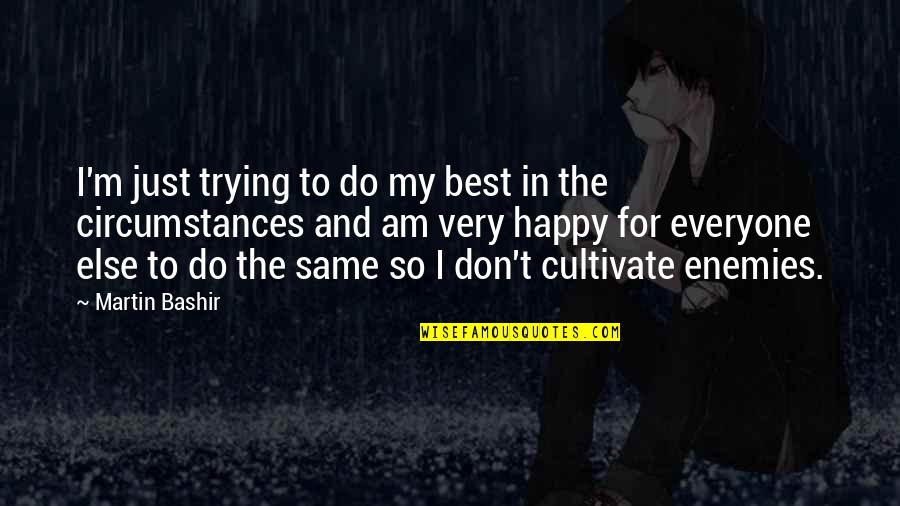 Best Am Happy Quotes By Martin Bashir: I'm just trying to do my best in Best Am Happy Quotes By Martin Bashir: I'm just trying to do my best in