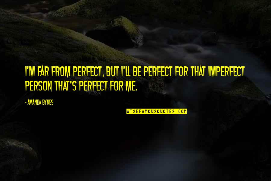 Best Amanda Bynes Quotes By Amanda Bynes: I'm far from perfect, but I'll be perfect