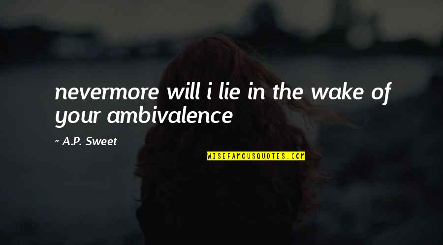 Best Ambivalent Quotes By A.P. Sweet: nevermore will i lie in the wake of